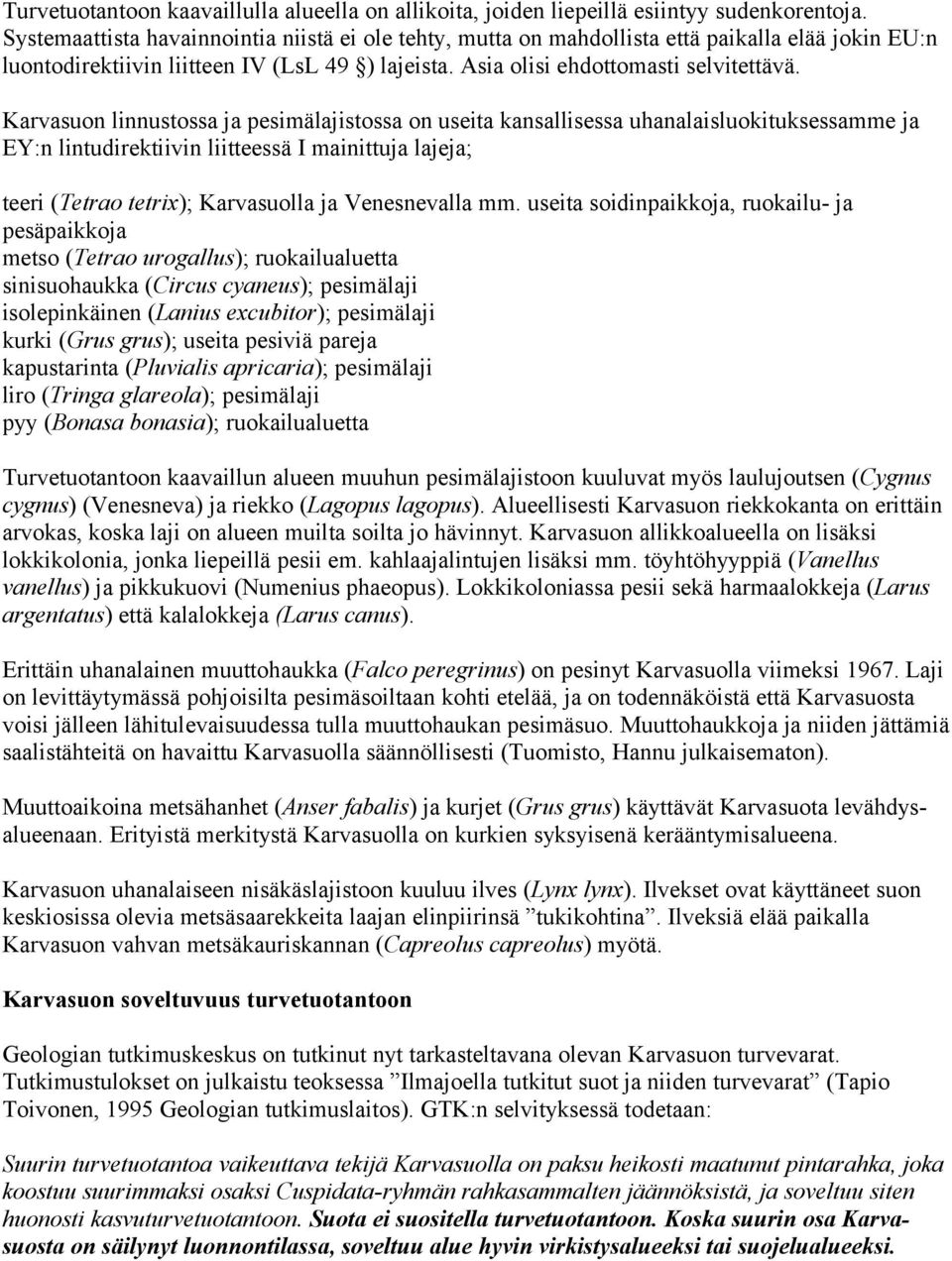 Karvasuon linnustossa ja pesimälajistossa on useita kansallisessa uhanalaisluokituksessamme ja EY:n lintudirektiivin liitteessä I mainittuja lajeja; teeri (Tetrao tetrix); Karvasuolla ja Venesnevalla