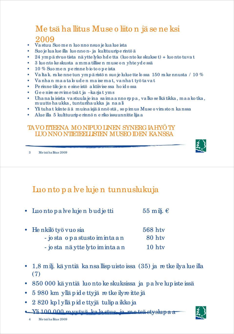 rakennetun ympäristön suojeluluettelossa 150 rakennusta / 10 % Vanhan maatalouden maisemat, vanhat työtavat Perinnetilojen esineistö aktiivisessa hoidossa Geenireservimetsät ja karjat yms
