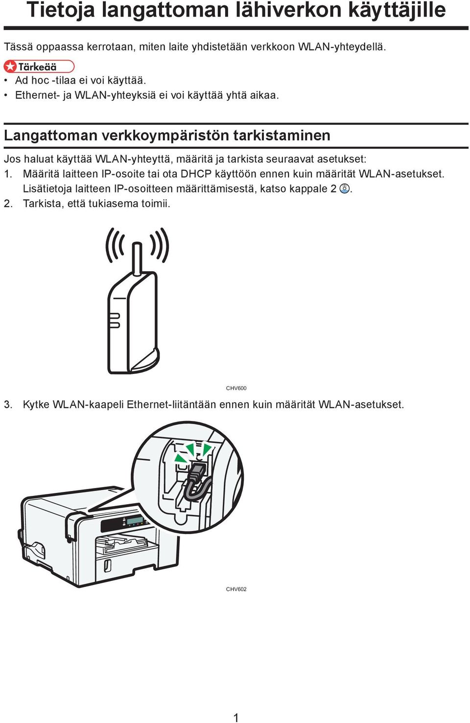 Langattoman verkkoympäristön tarkistaminen Jos haluat käyttää WLAN-yhteyttä, määritä ja tarkista seuraavat asetukset: 1.