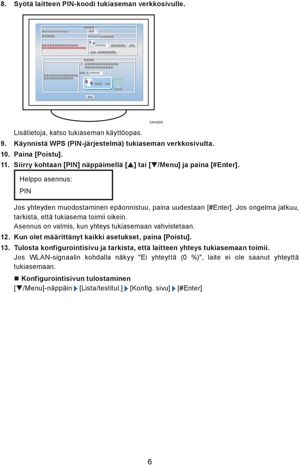 Jos ongelma jatkuu, tarkista, että tukiasema toimii oikein. Asennus on valmis, kun yhteys tukiasemaan vahvistetaan. 12. Kun olet määrittänyt kaikki asetukset, paina [Poistu]. 13.