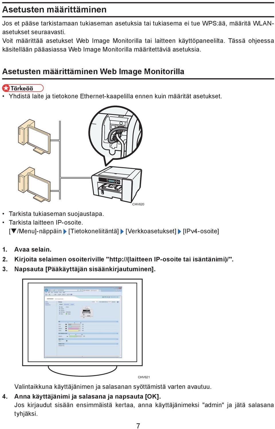 Asetusten määrittäminen Web Image Monitorilla Yhdistä laite ja tietokone Ethernet-kaapelilla ennen kuin määrität asetukset. CHV620 Tarkista tukiaseman suojaustapa. Tarkista laitteen IP-osoite.