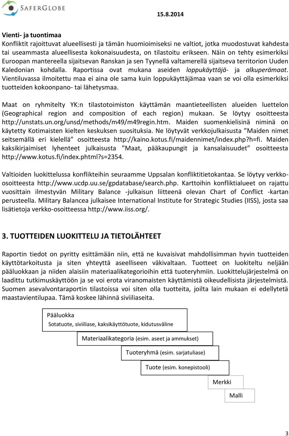 Raportissa ovat mukana aseiden loppukäyttäjä- ja alkuperämaat. Vientiluvassa ilmoitettu maa ei aina ole sama kuin loppukäyttäjämaa vaan se voi olla esimerkiksi tuotteiden kokoonpano- tai lähetysmaa.
