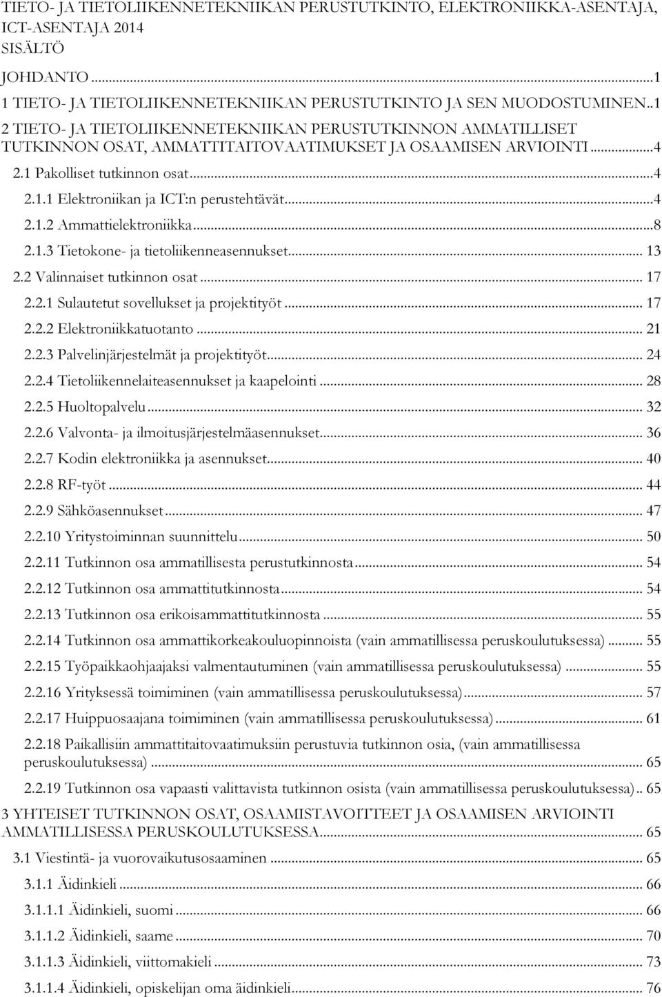 .. 4 2.1.2 Ammattielektroniikka... 8 2.1.3 Tietokone- ja tietoliikenneasennukset... 13 2.2 Valinnaiset tutkinnon osat... 17 2.2.1 Sulautetut sovellukset ja projektityöt... 17 2.2.2 Elektroniikkatuotanto.