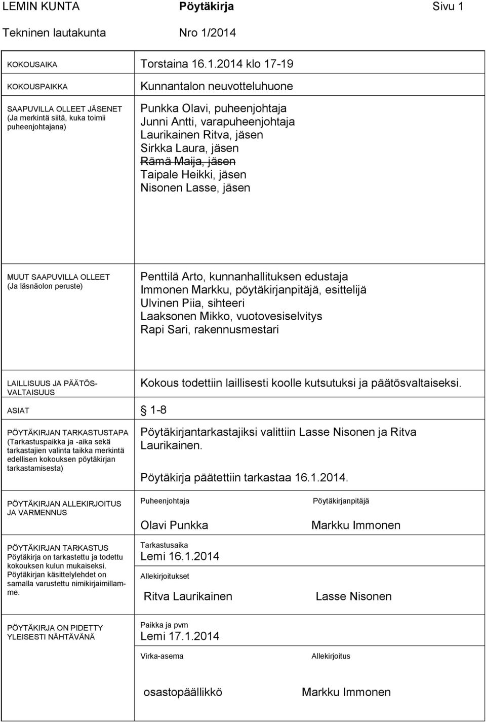 2014 KOKOUSAIKA Torstaina 16.1.2014 klo 17-19 KOKOUSPAIKKA SAAPUVILLA OLLEET JÄSENET (Ja merkintä siitä, kuka toimii puheenjohtajana) Kunnantalon neuvotteluhuone Punkka Olavi, puheenjohtaja Junni