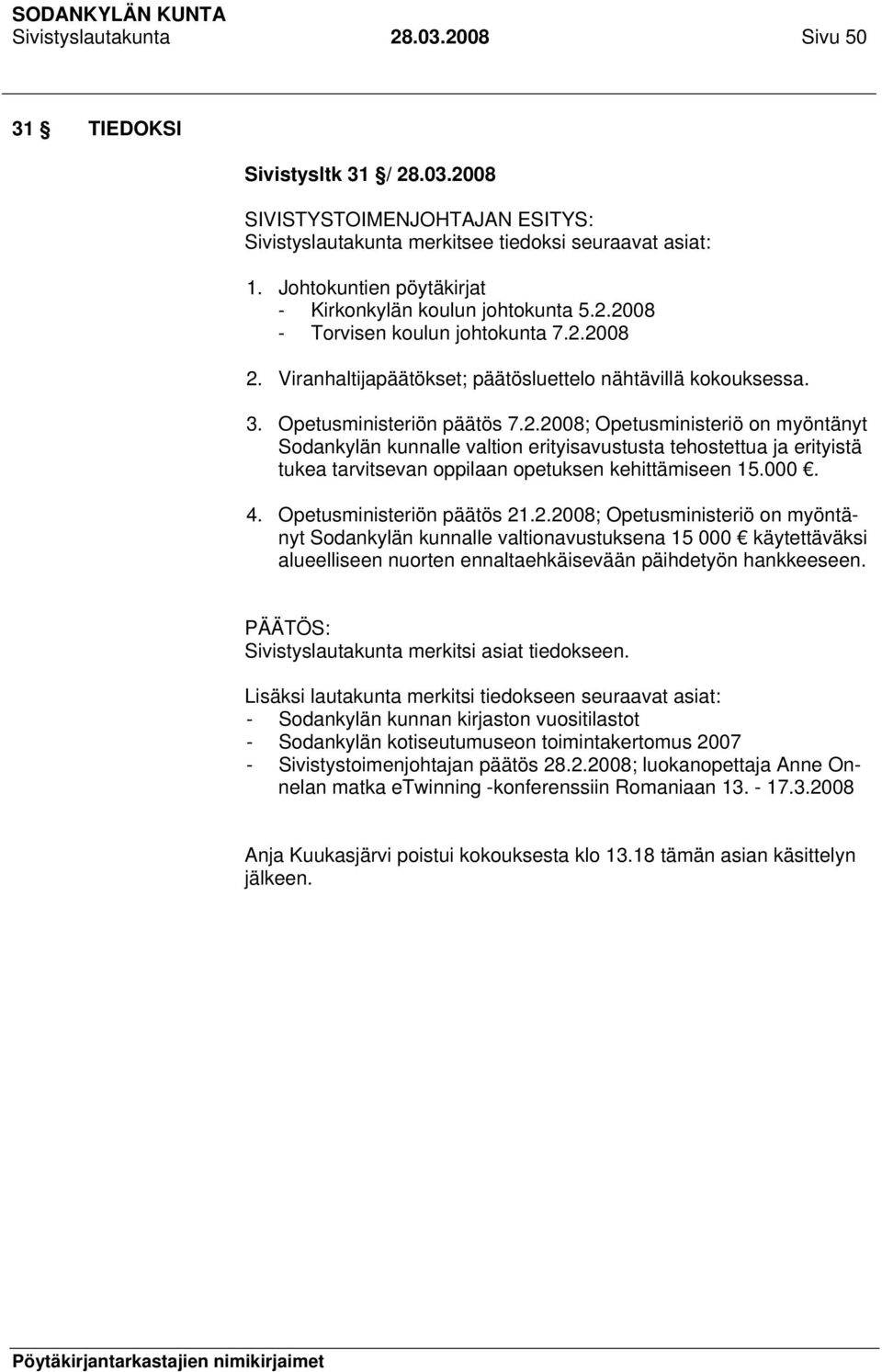 000. 4. Opetusministeriön päätös 21.2.2008; Opetusministeriö on myöntänyt Sodankylän kunnalle valtionavustuksena 15 000 käytettäväksi alueelliseen nuorten ennaltaehkäisevään päihdetyön hankkeeseen.