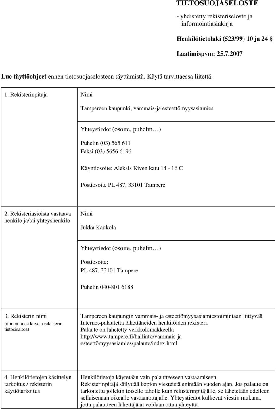 Rekisterinpitäjä Nimi Tampereen kaupunki, vammais-ja esteettömyysasiamies Yhteystiedot (osoite, puhelin ) Puhelin (03) 565 611 Faksi (03) 5656 6196 Käyntiosoite: Aleksis Kiven katu 14-16 C