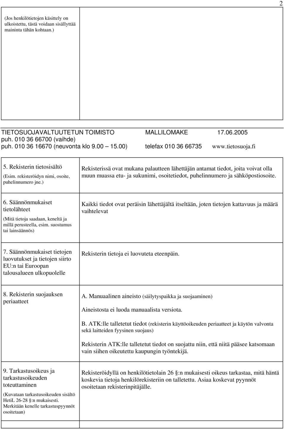 ) Rekisterissä ovat mukana palautteen lähettäjän antamat tiedot, joita voivat olla muun muassa etu- ja sukunimi, osoitetiedot, puhelinnumero ja sähköpostiosoite. 6.