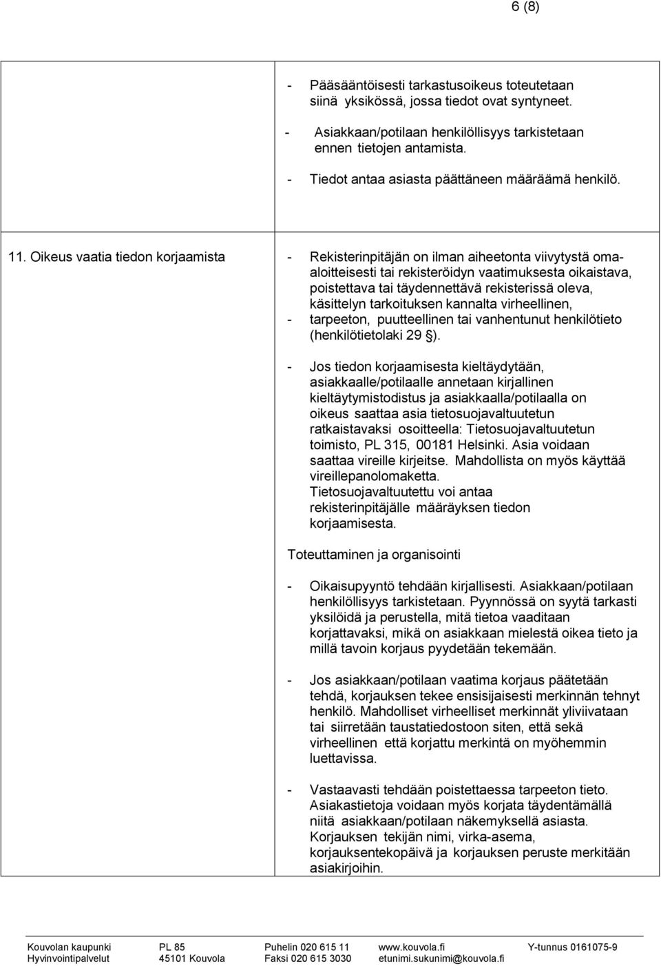 Oikeus vaatia tiedon korjaamista - Rekisterinpitäjän on ilman aiheetonta viivytystä omaaloitteisesti tai rekisteröidyn vaatimuksesta oikaistava, poistettava tai täydennettävä rekisterissä oleva,