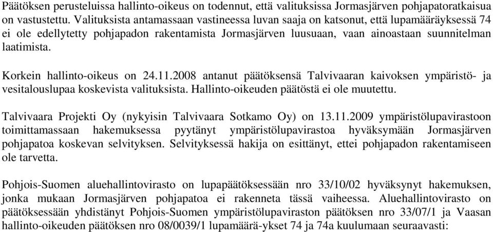 Korkein hallinto-oikeus on 24.11.2008 antanut päätöksensä Talvivaaran kaivoksen ympäristö- ja vesitalouslupaa koskevista valituksista. Hallinto-oikeuden päätöstä ei ole muutettu.