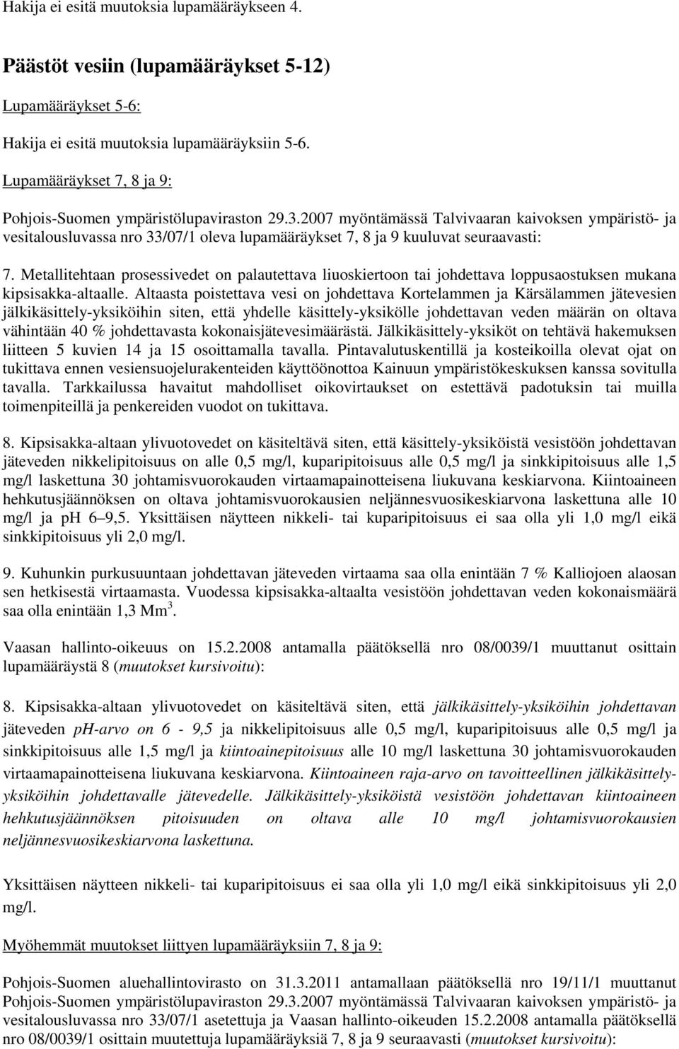 2007 myöntämässä Talvivaaran kaivoksen ympäristö- ja vesitalousluvassa nro 33/07/1 oleva lupamääräykset 7, 8 ja 9 kuuluvat seuraavasti: 7.