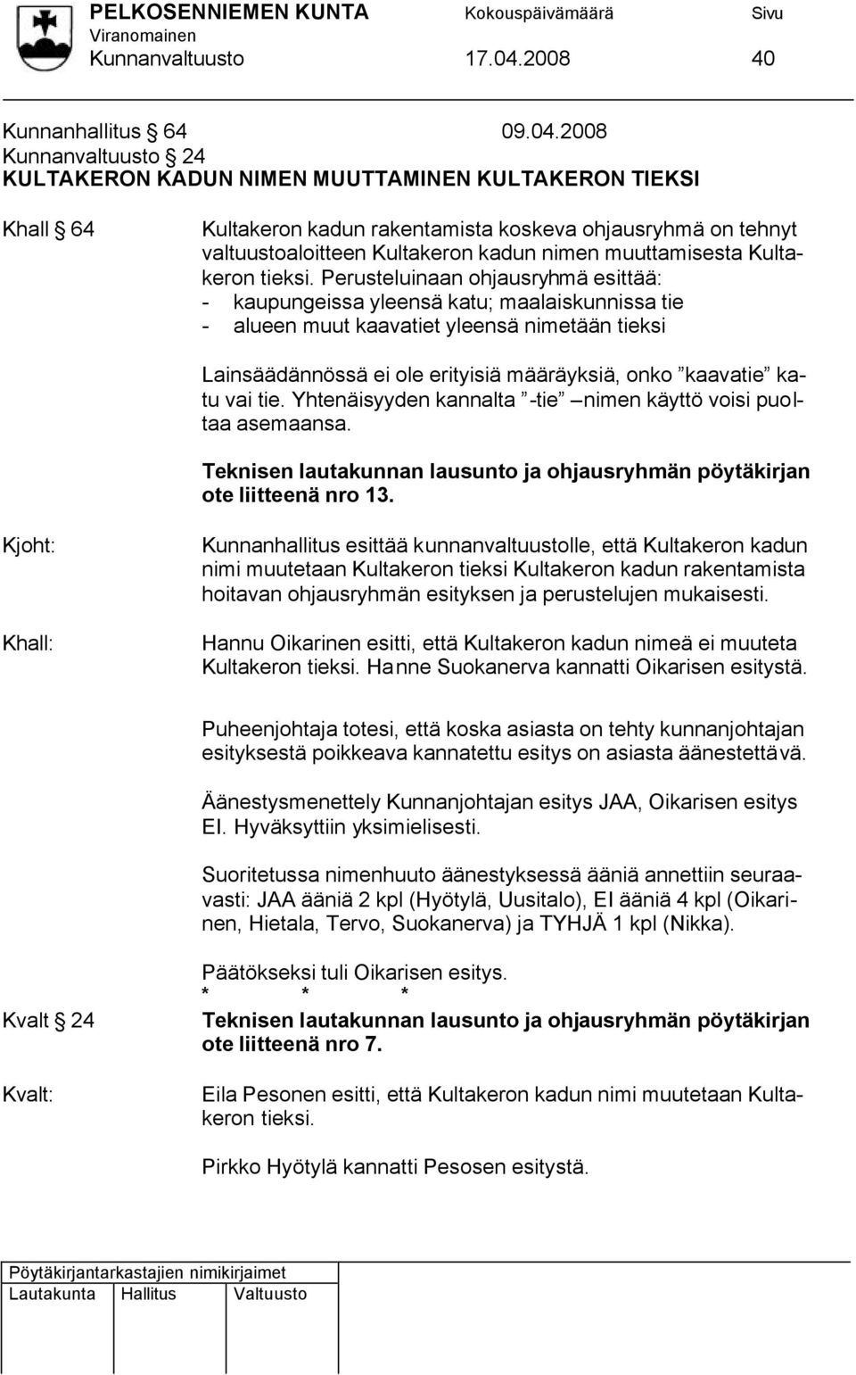 2008 Kunnanvaltuusto 24 KULTAKERON KADUN NIMEN MUUTTAMINEN KULTAKERON TIEKSI Khall 64 Kultakeron kadun rakentamista koskeva ohjausryhmä on tehnyt valtuustoaloitteen Kultakeron kadun nimen