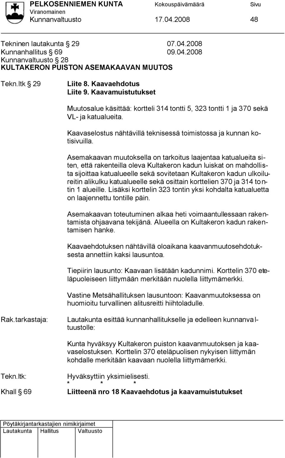 Asemakaavan muutoksella on tarkoitus laajentaa katualueita siten, että rakenteilla oleva Kultakeron kadun luiskat on mahdollista sijoittaa katualueelle sekä sovitetaan Kultakeron kadun ulkoilureitin