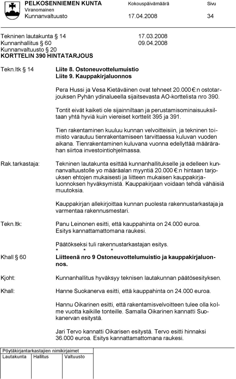 Tontit eivät kaiketi ole sijainniltaan ja perustamisominaisuuksiltaan yhtä hyviä kuin viereiset korttelit 395 ja 391.