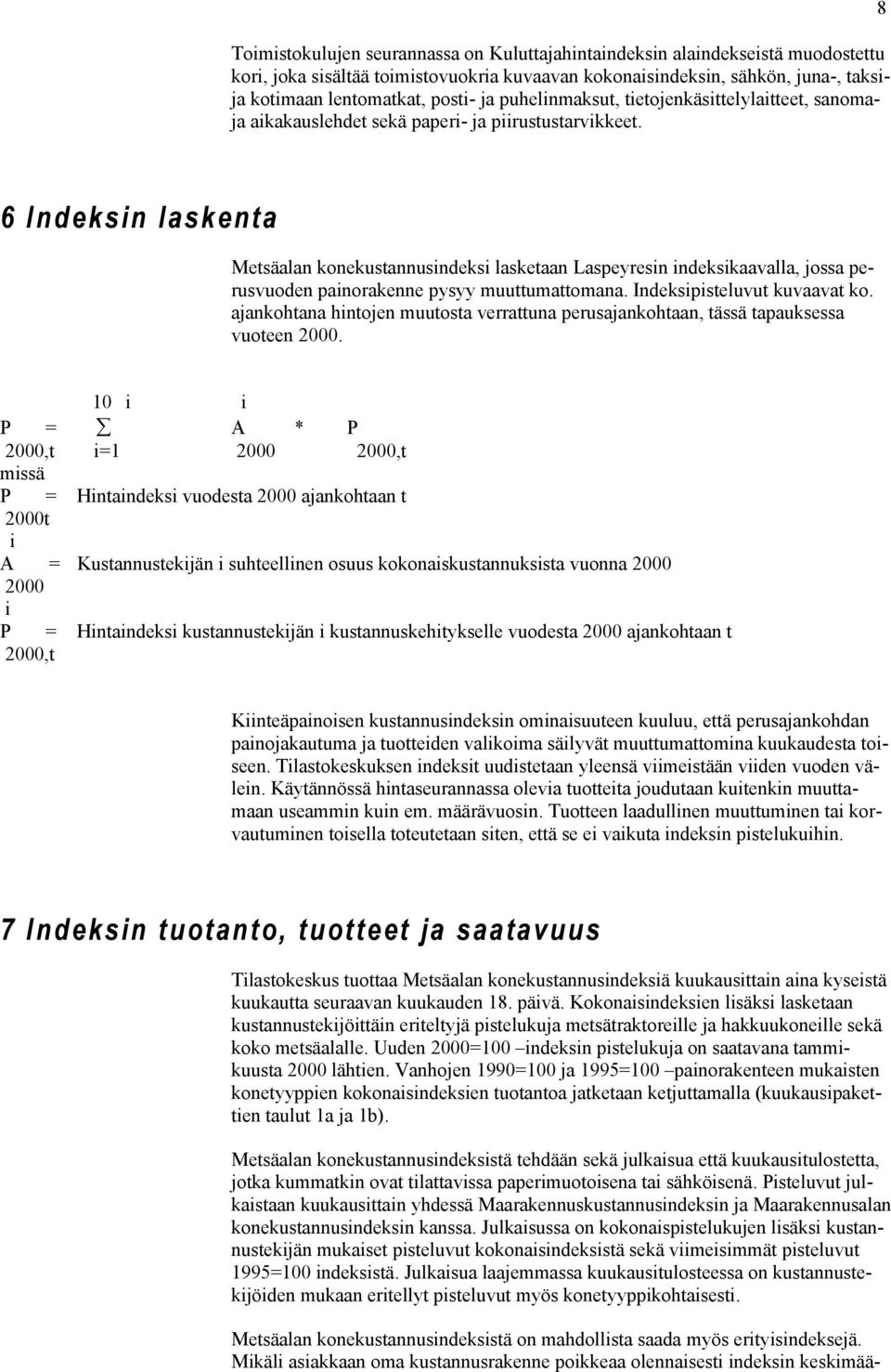 8 6 Indeksin laskenta Metsäalan konekustannusindeksi lasketaan Laspeyresin indeksikaavalla, jossa perusvuoden painorakenne pysyy muuttumattomana. Indeksipisteluvut kuvaavat ko.