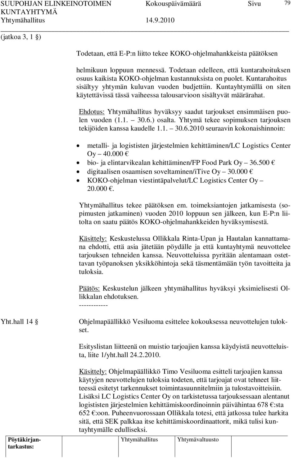 Kuntayhtymällä on siten käytettävissä tässä vaiheessa talousarvioon sisältyvät määrärahat. Ehdotus: hyväksyy saadut tarjoukset ensimmäisen puolen vuoden (1.1. 30.6.) osalta.