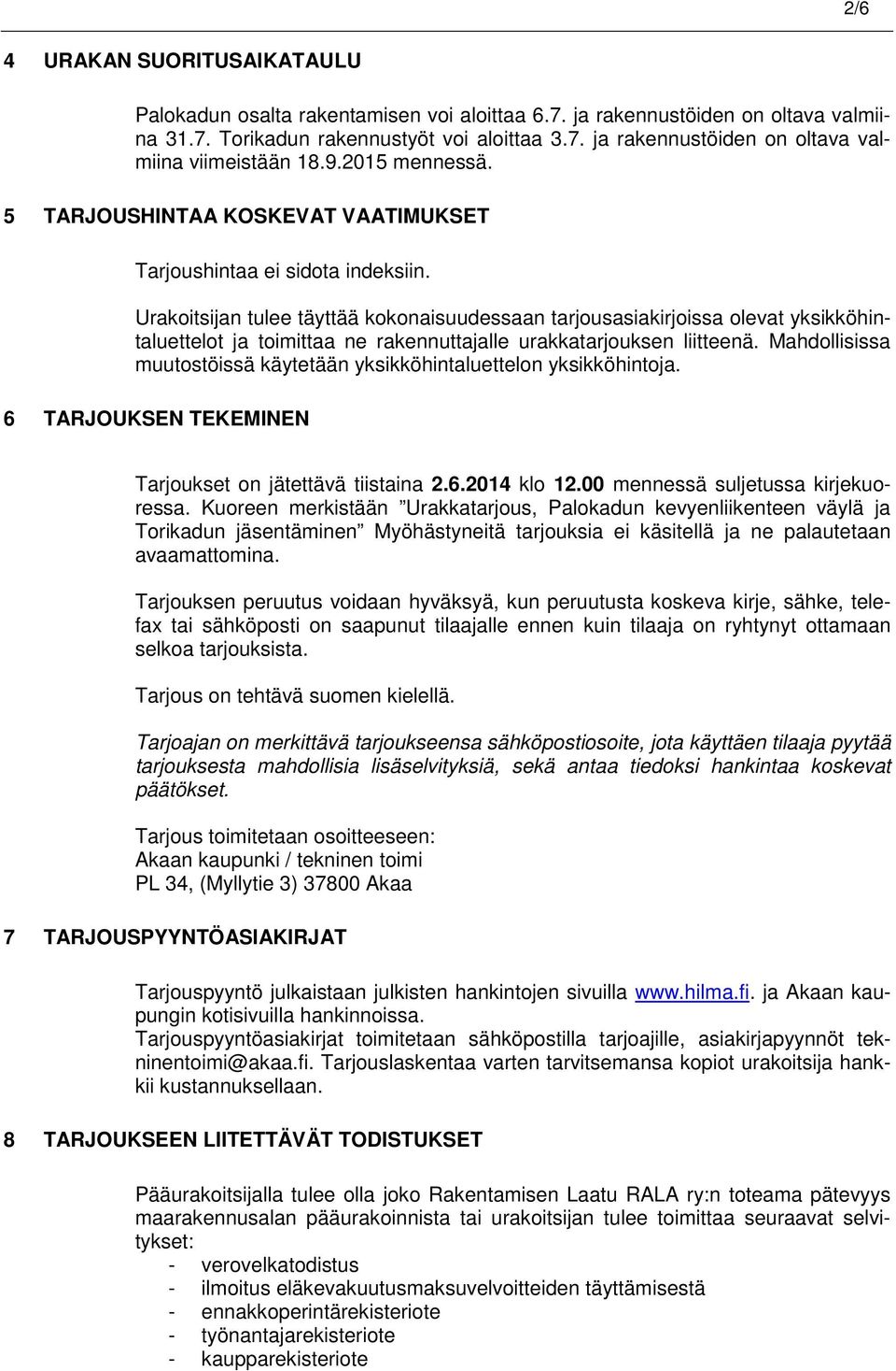 Urakoitsijan tulee täyttää kokonaisuudessaan tarjousasiakirjoissa olevat yksikköhintaluettelot ja toimittaa ne rakennuttajalle urakkatarjouksen liitteenä.