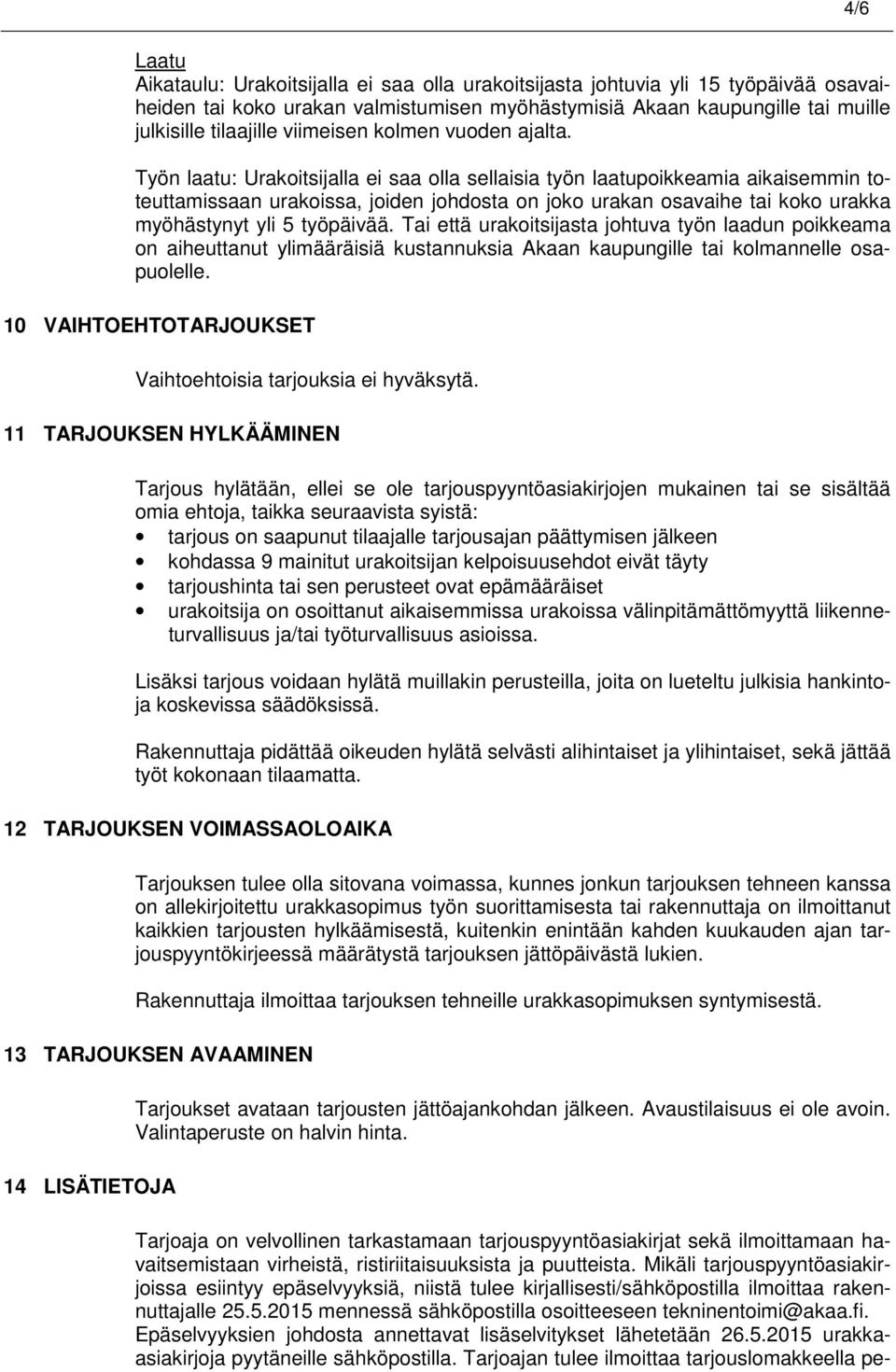 Työn laatu: Urakoitsijalla ei saa olla sellaisia työn laatupoikkeamia aikaisemmin toteuttamissaan urakoissa, joiden johdosta on joko urakan osavaihe tai koko urakka myöhästynyt yli 5 työpäivää.