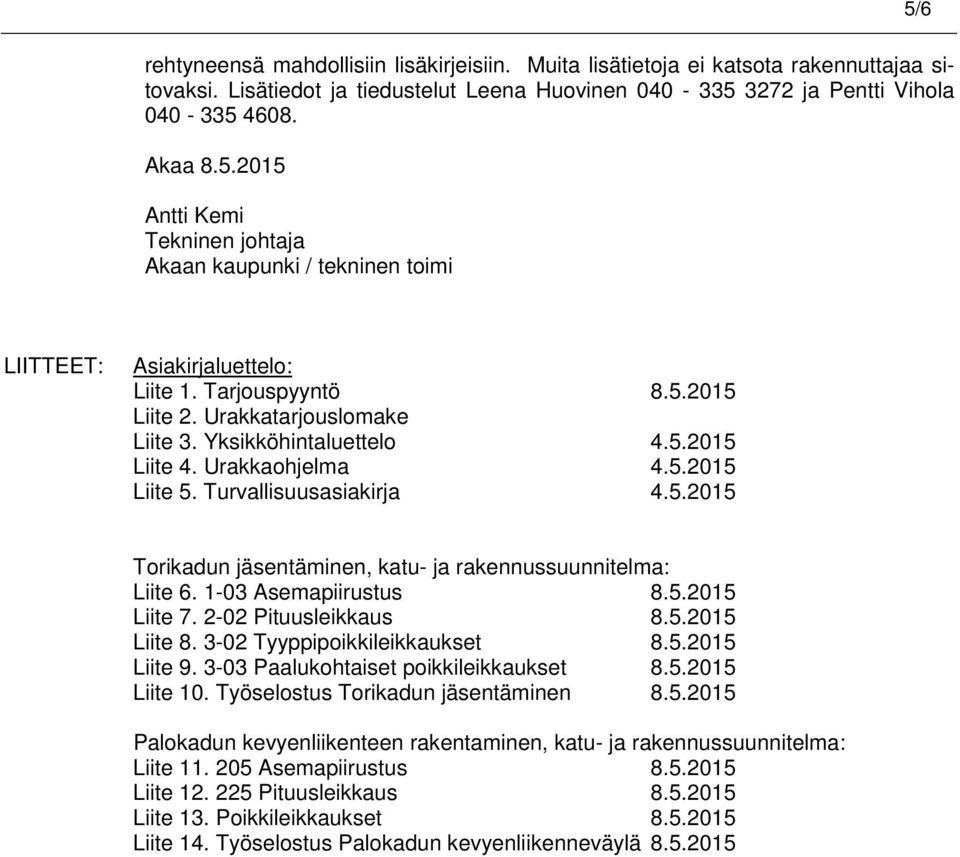 1-03 Asemapiirustus 8.5.2015 Liite 7. 2-02 Pituusleikkaus 8.5.2015 Liite 8. 3-02 Tyyppipoikkileikkaukset 8.5.2015 Liite 9. 3-03 Paalukohtaiset poikkileikkaukset 8.5.2015 Liite 10.