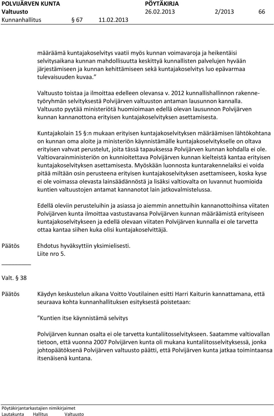 2013 määräämä kuntajakoselvitys vaatii myös kunnan voimavaroja ja heikentäisi selvitysaikana kunnan mahdollisuutta keskittyä kunnallisten palvelujen hyvään järjestämiseen ja kunnan kehittämiseen sekä