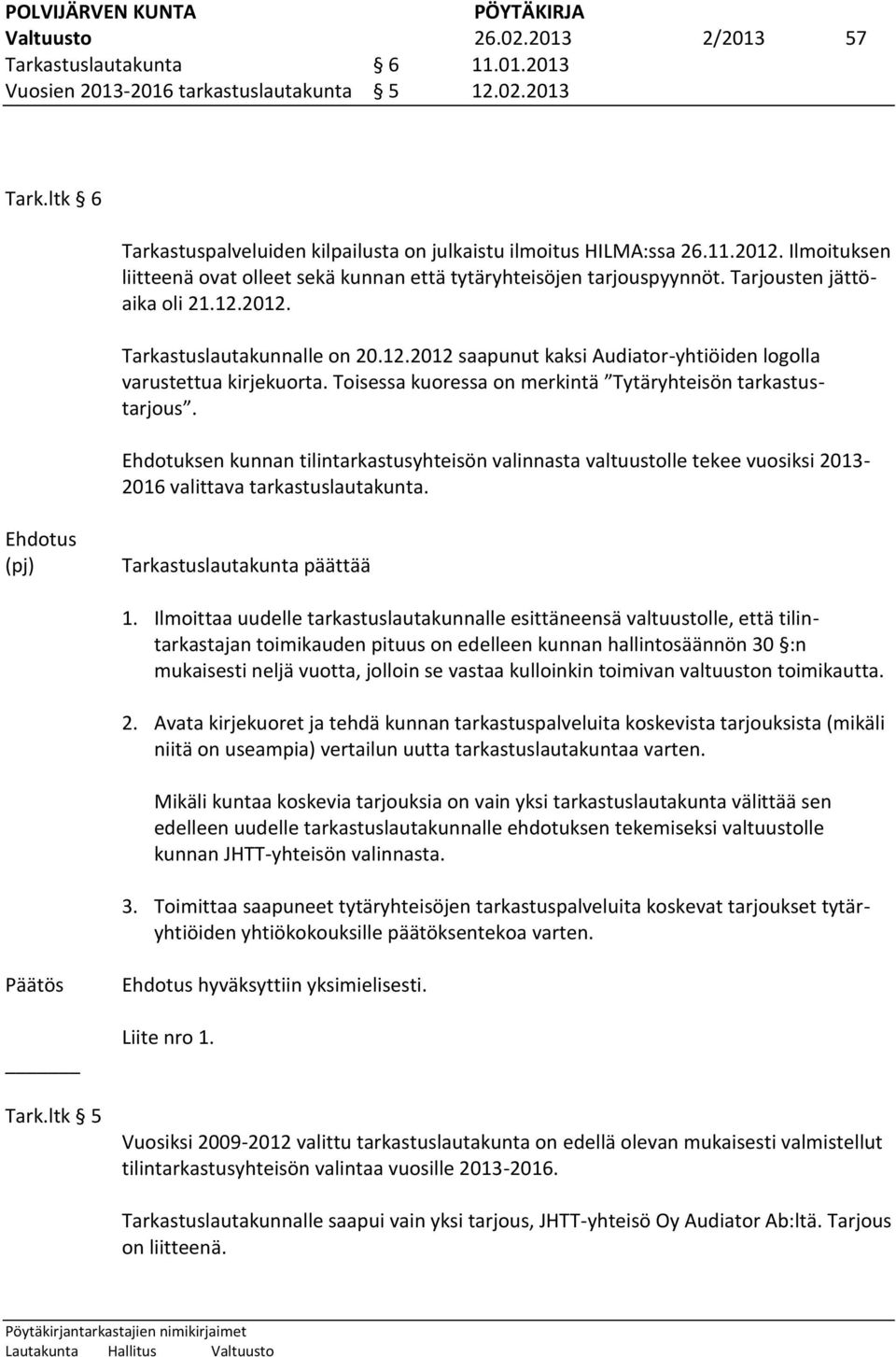 Toisessa kuoressa on merkintä Tytäryhteisön tarkastustarjous. Ehdotuksen kunnan tilintarkastusyhteisön valinnasta valtuustolle tekee vuosiksi 2013-2016 valittava tarkastuslautakunta.