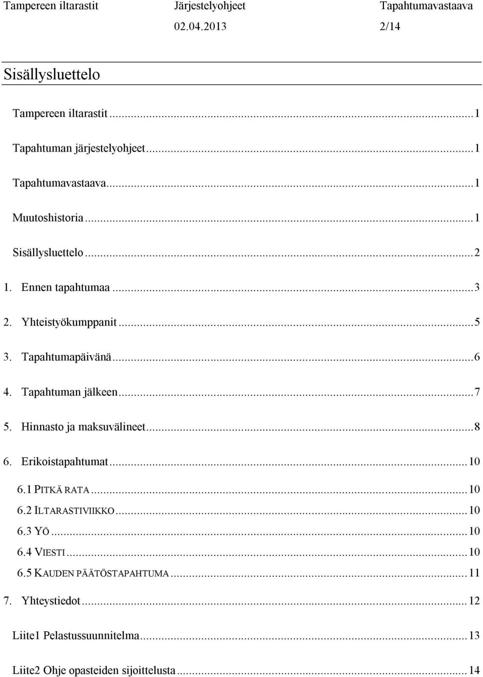 Hinnasto ja maksuvälineet... 8 6. Erikoistapahtumat... 10 6.1 PITKÄ RATA... 10 6.2 ILTARASTIVIIKKO... 10 6.3 YÖ... 10 6.4 VIESTI.