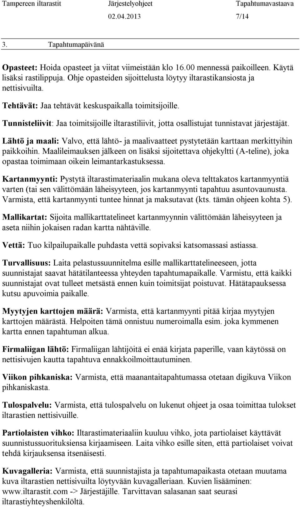 Tunnisteliivit: Jaa toimitsijoille iltarastiliivit, jotta osallistujat tunnistavat järjestäjät. Lähtö ja maali: Valvo, että lähtö- ja maalivaatteet pystytetään karttaan merkittyihin paikkoihin.