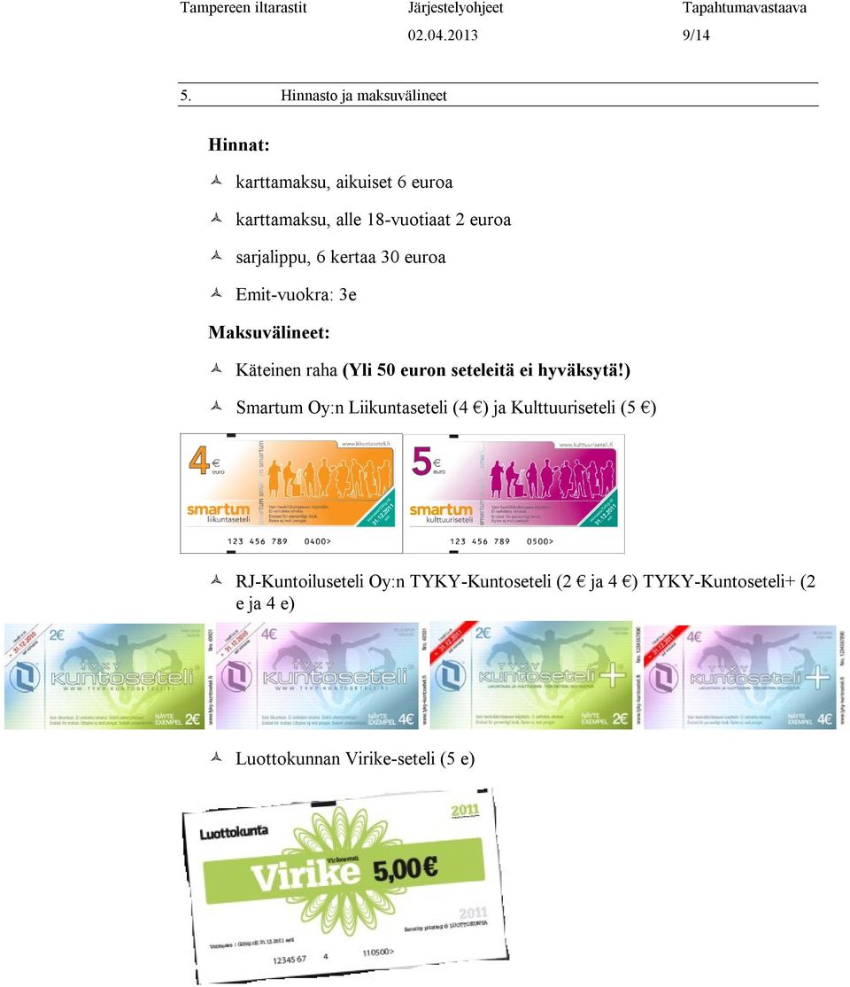 sarjalippu, 6 kertaa 30 euroa Emit-vuokra: 3e Maksuvälineet: Käteinen raha (Yli 50 euron seteleitä ei