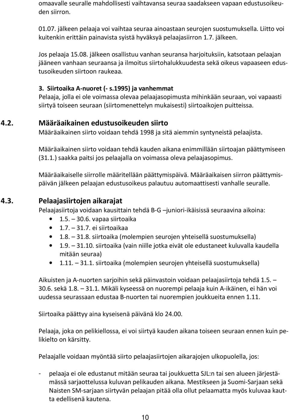 jälkeen osallistuu vanhan seuransa harjoituksiin, katsotaan pelaajan jääneen vanhaan seuraansa ja ilmoitus siirtohalukkuudesta sekä oikeus vapaaseen edustusoikeuden siirtoon raukeaa. 3.