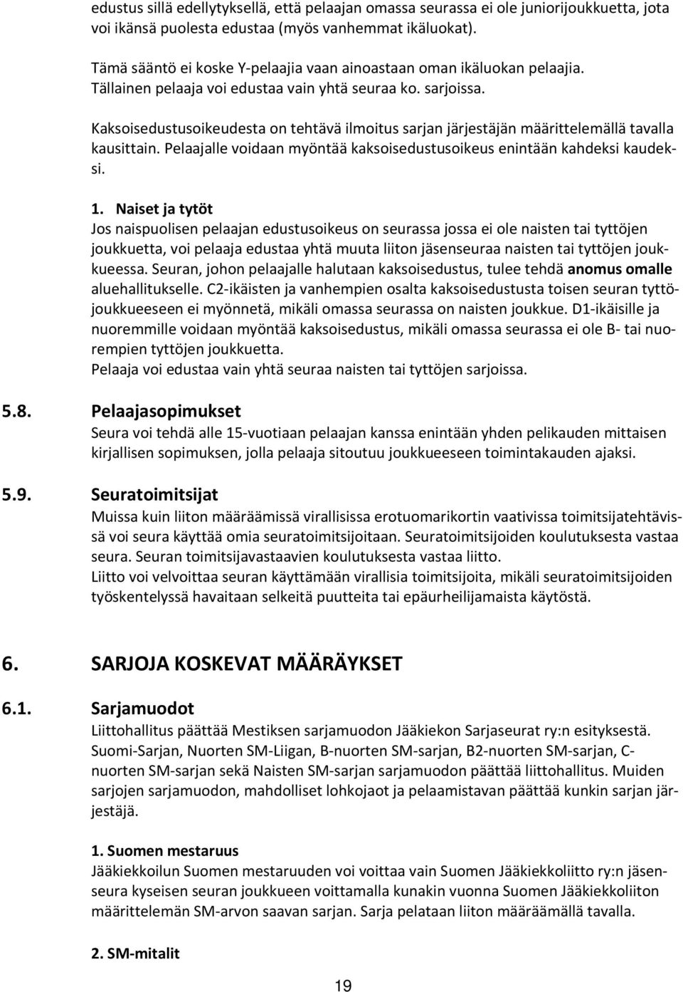 Kaksoisedustusoikeudesta on tehtävä ilmoitus sarjan järjestäjän määrittelemällä tavalla kausittain. Pelaajalle voidaan myöntää kaksoisedustusoikeus enintään kahdeksi kaudeksi. 1.