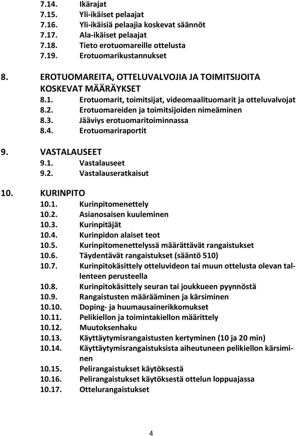 Jääviys erotuomaritoiminnassa 8.4. Erotuomariraportit 9. VASTALAUSEET 9.1. Vastalauseet 9.2. Vastalauseratkaisut 10. KURINPITO 10.1. Kurinpitomenettely 10.2. Asianosaisen kuuleminen 10.3.