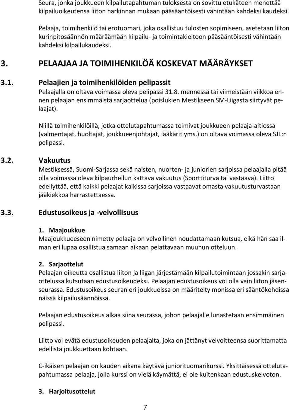 kilpailukaudeksi. 3. PELAAJAA JA TOIMIHENKILÖÄ KOSKEVAT MÄÄRÄYKSET 3.1. Pelaajien ja toimihenkilöiden pelipassit Pelaajalla on oltava voimassa oleva pelipassi 31.8.