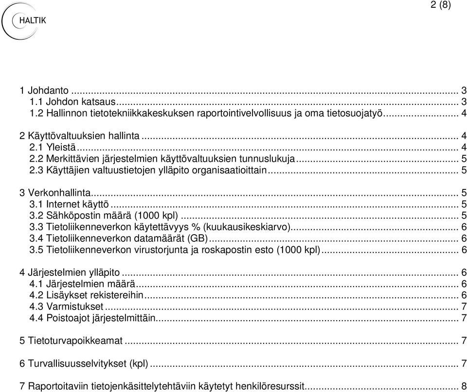 .. 6 3.4 Tietoliikenneverkon datamäärät (GB)... 6 3.5 Tietoliikenneverkon virustorjunta ja roskapostin esto (1000 kpl)... 6 4 Järjestelmien ylläpito... 6 4.1 Järjestelmien määrä... 6 4.2 Lisäykset rekistereihin.