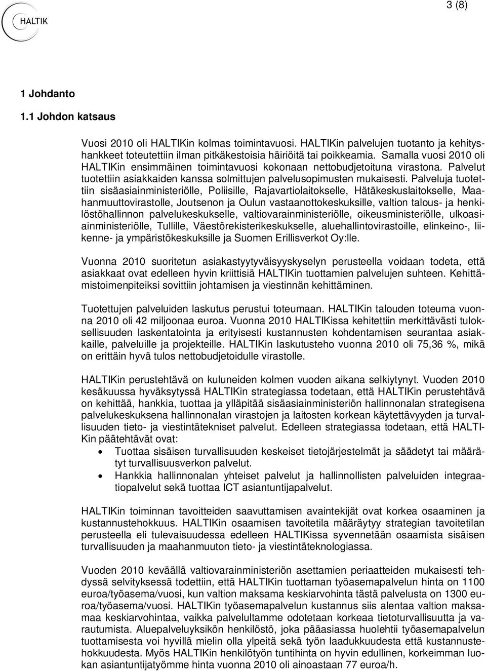 Palveluja tuotettiin sisäasiainministeriölle, Poliisille, Rajavartiolaitokselle, Hätäkeskuslaitokselle, Maahanmuuttovirastolle, Joutsenon ja Oulun vastaanottokeskuksille, valtion talous- ja