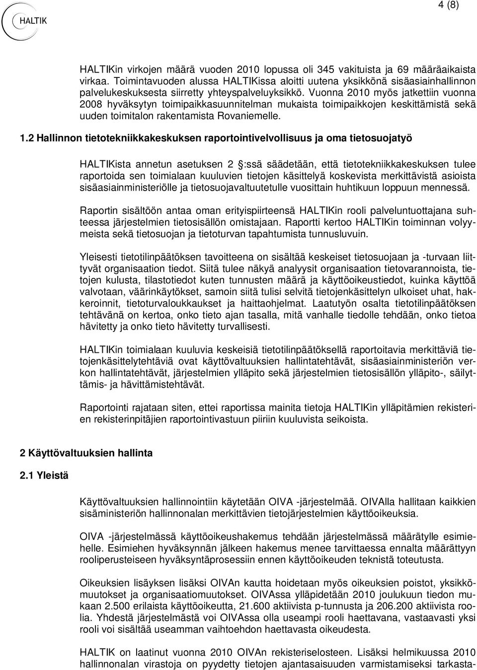 Vuonna 2010 myös jatkettiin vuonna 2008 hyväksytyn toimipaikkasuunnitelman mukaista toimipaikkojen keskittämistä sekä uuden toimitalon rakentamista Rovaniemelle. 1.