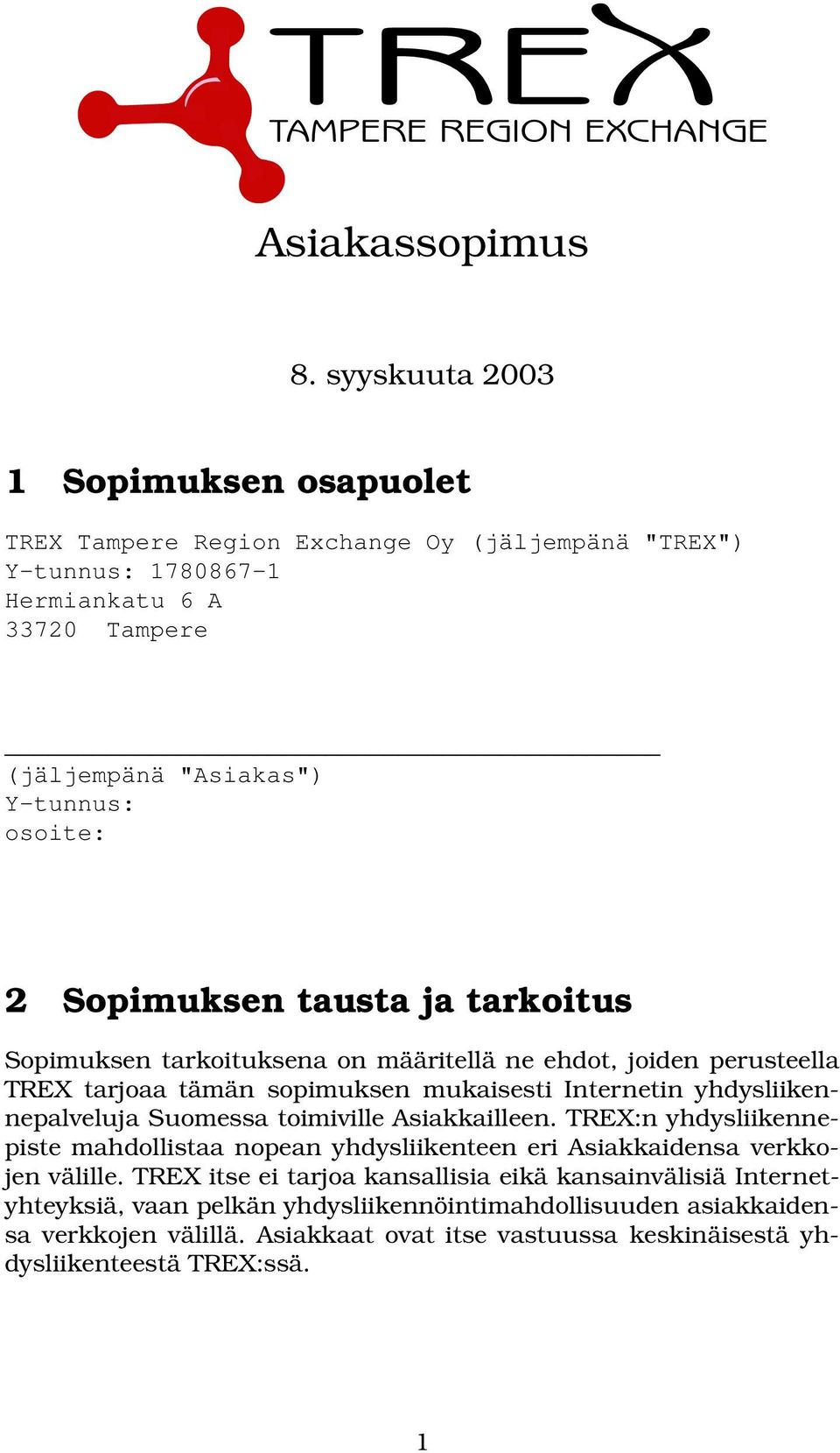 Sopimuksen tausta ja tarkoitus Sopimuksen tarkoituksena on määritellä ne ehdot, joiden perusteella TREX tarjoaa tämän sopimuksen mukaisesti Internetin yhdysliikennepalveluja Suomessa