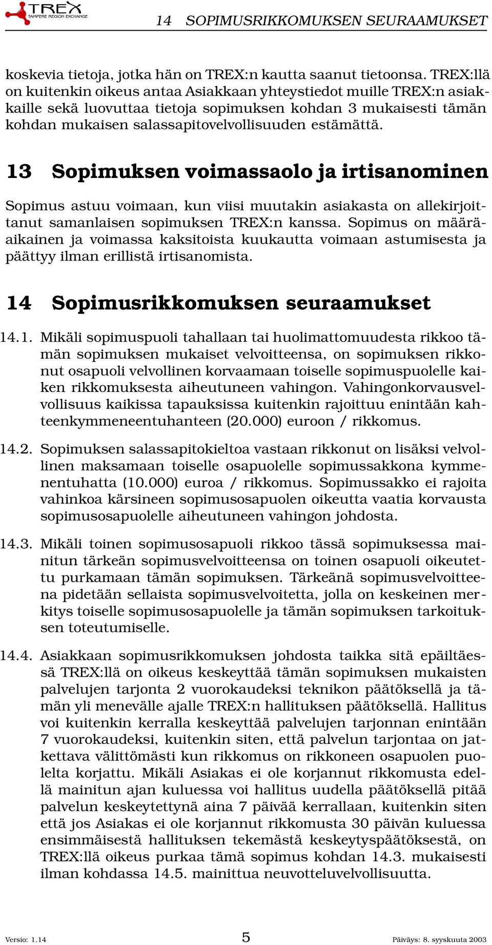 13 Sopimuksen voimassaolo ja irtisanominen Sopimus astuu voimaan, kun viisi muutakin asiakasta on allekirjoittanut samanlaisen sopimuksen TREX:n kanssa.