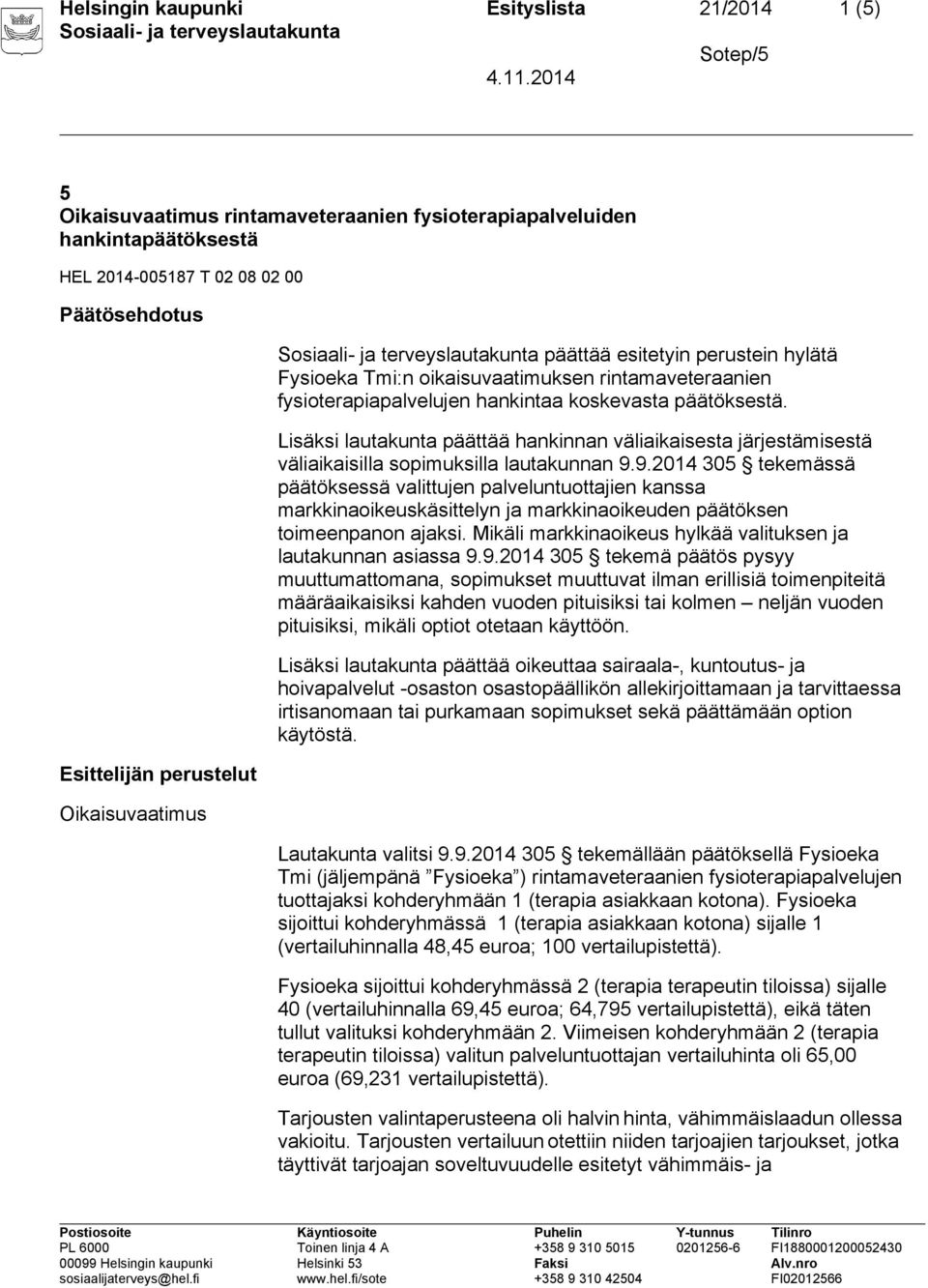 Lisäksi lautakunta päättää hankinnan väliaikaisesta järjestämisestä väliaikaisilla sopimuksilla lautakunnan 9.