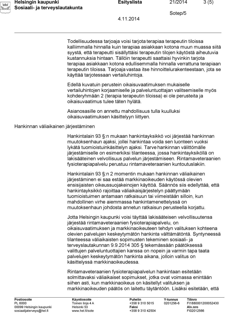 Tällöin terapeutti saattaisi hyvinkin tarjota terapiaa asiakkaan kotona edullisemmalla hinnalla verrattuna terapiaan terapeutin tiloissa.