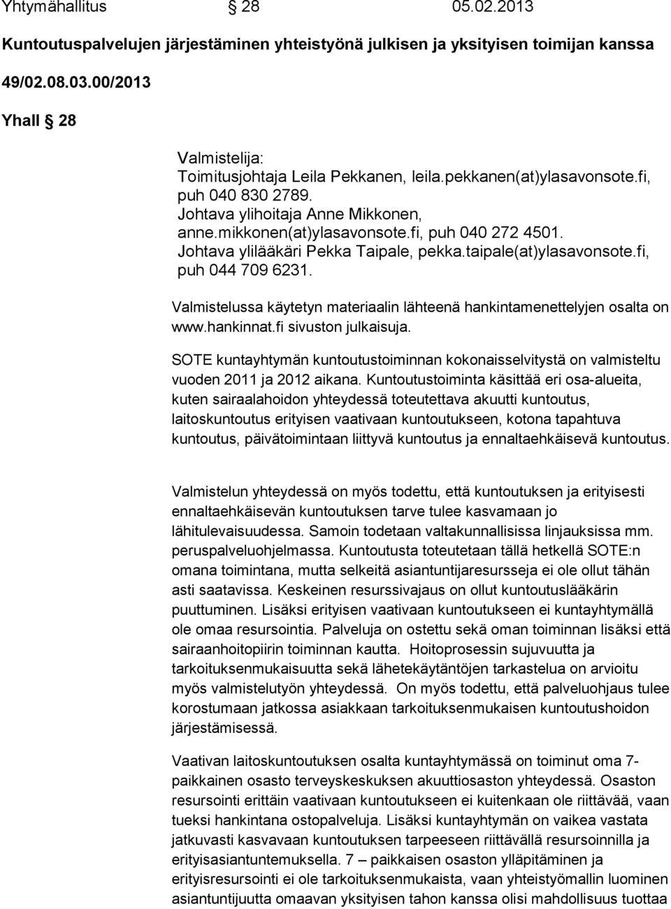 fi, puh 044 709 6231. Valmistelussa käytetyn materiaalin lähteenä hankintamenettelyjen osalta on www.hankinnat.fi sivuston julkaisuja.