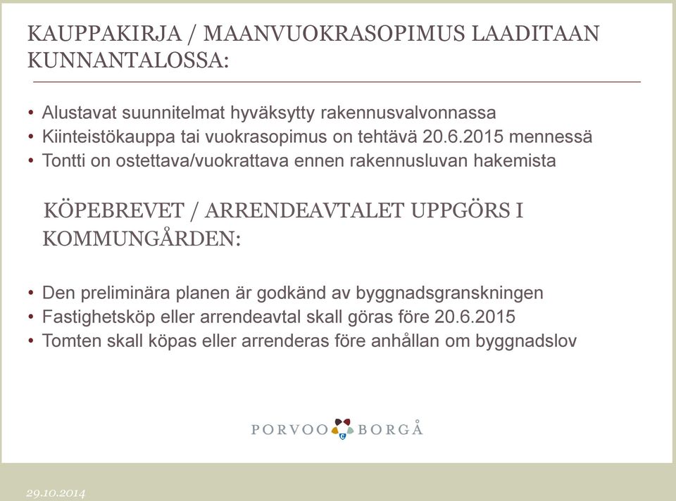 2015 mennessä Tontti on ostettava/vuokrattava ennen rakennusluvan hakemista KÖPEBREVET / ARRENDEAVTALET UPPGÖRS I