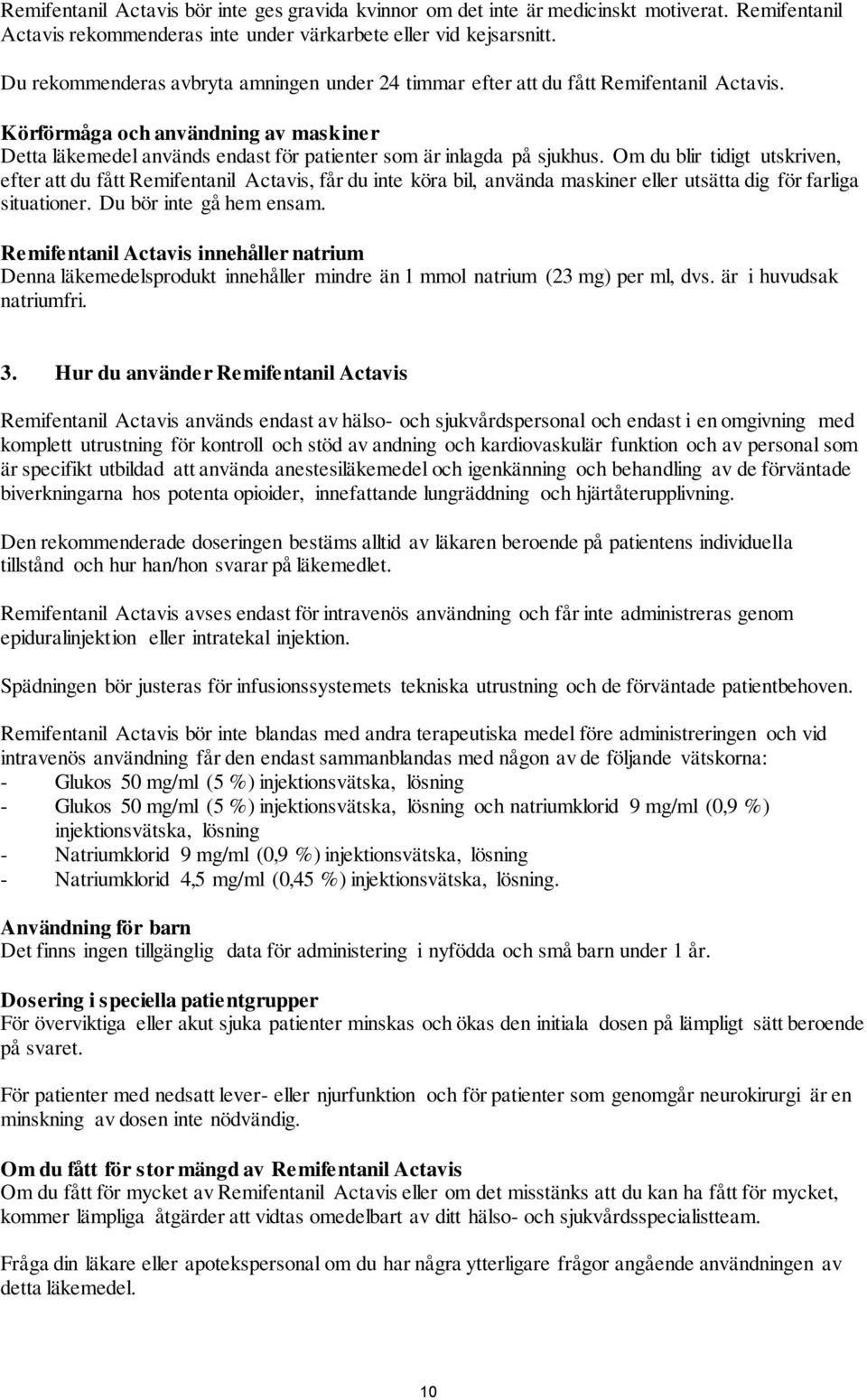 Om du blir tidigt utskriven, efter att du fått Remifentanil Actavis, får du inte köra bil, använda maskiner eller utsätta dig för farliga situationer. Du bör inte gå hem ensam.