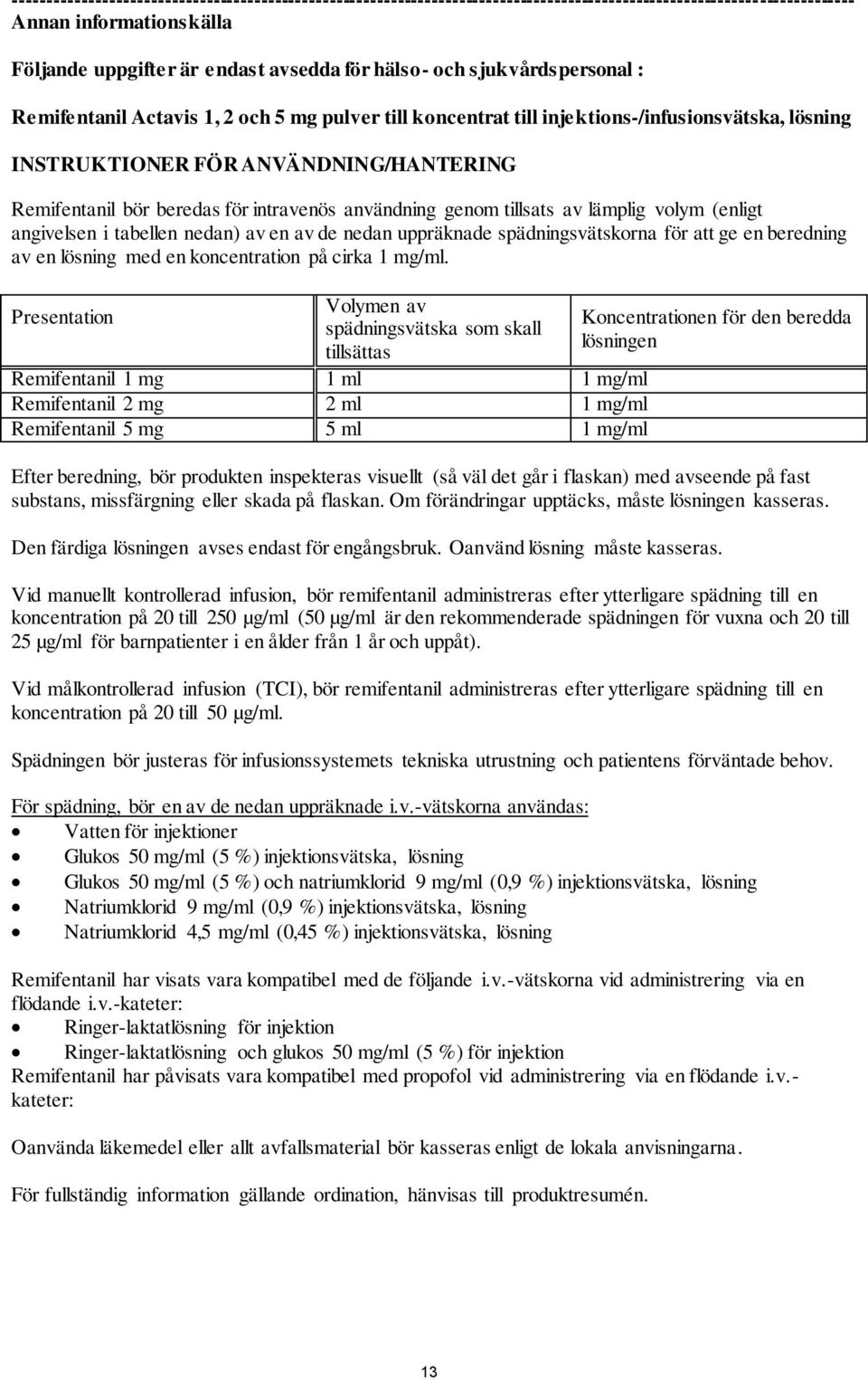användning genom tillsats av lämplig volym (enligt angivelsen i tabellen nedan) av en av de nedan uppräknade spädningsvätskorna för att ge en beredning av en lösning med en koncentration på cirka 1