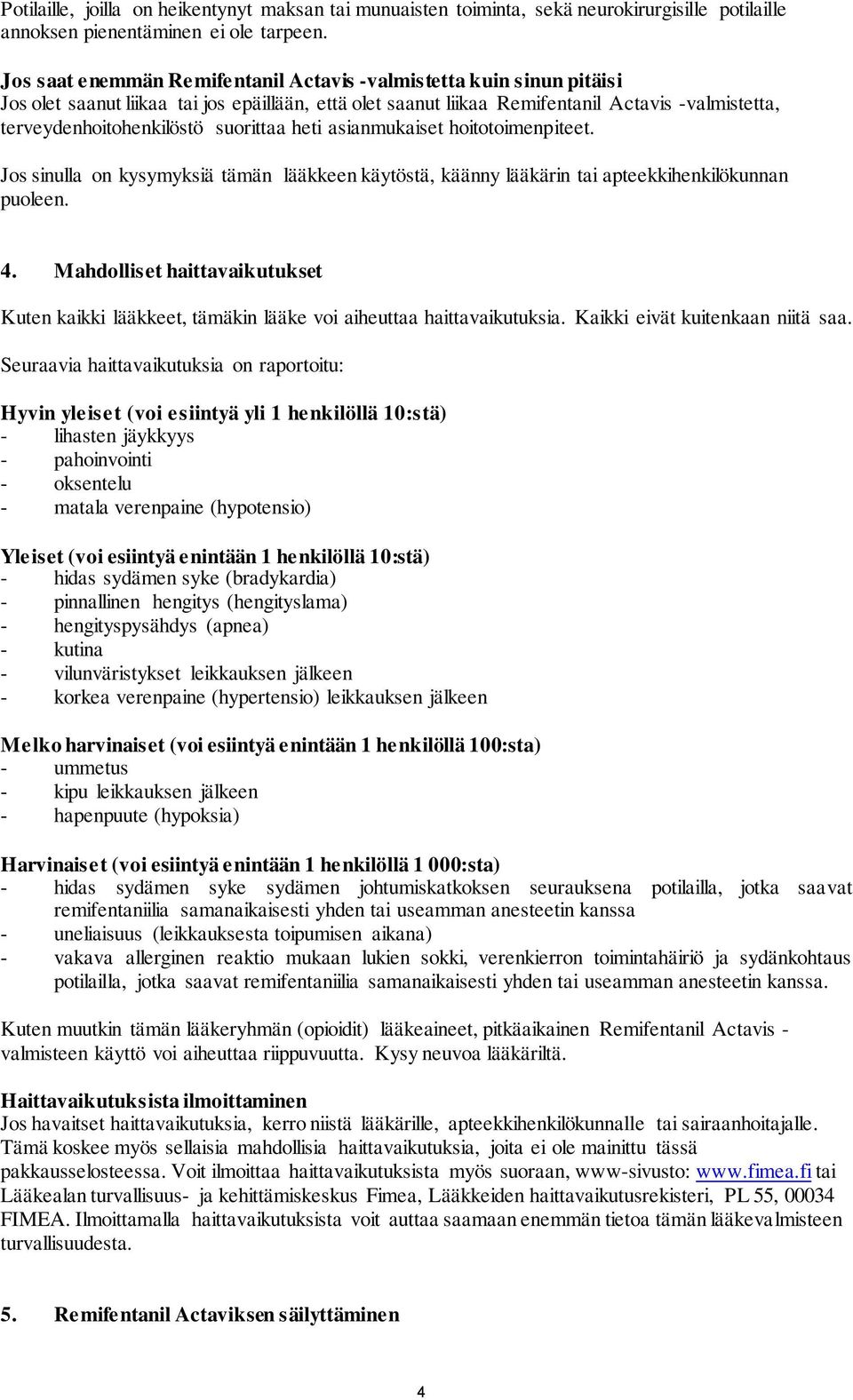 suorittaa heti asianmukaiset hoitotoimenpiteet. Jos sinulla on kysymyksiä tämän lääkkeen käytöstä, käänny lääkärin tai apteekkihenkilökunnan puoleen. 4.