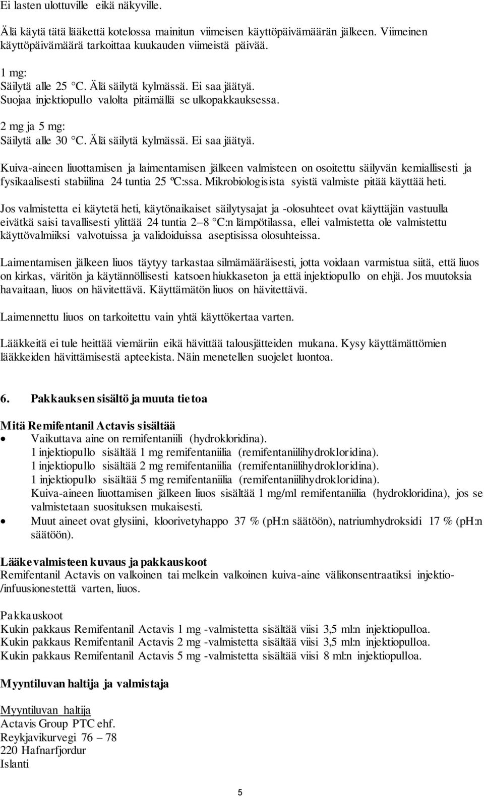 Suojaa injektiopullo valolta pitämällä se ulkopakkauksessa. 2 mg ja 5 mg: Säilytä alle 30 C. Älä säilytä kylmässä. Ei saa jäätyä.