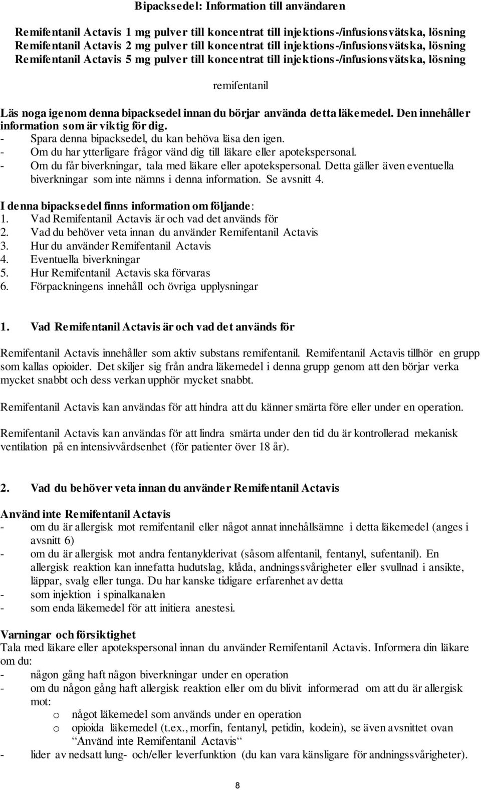 detta läkemedel. Den innehåller information som är viktig för dig. - Spara denna bipacksedel, du kan behöva läsa den igen. - Om du har ytterligare frågor vänd dig till läkare eller apotekspersonal.