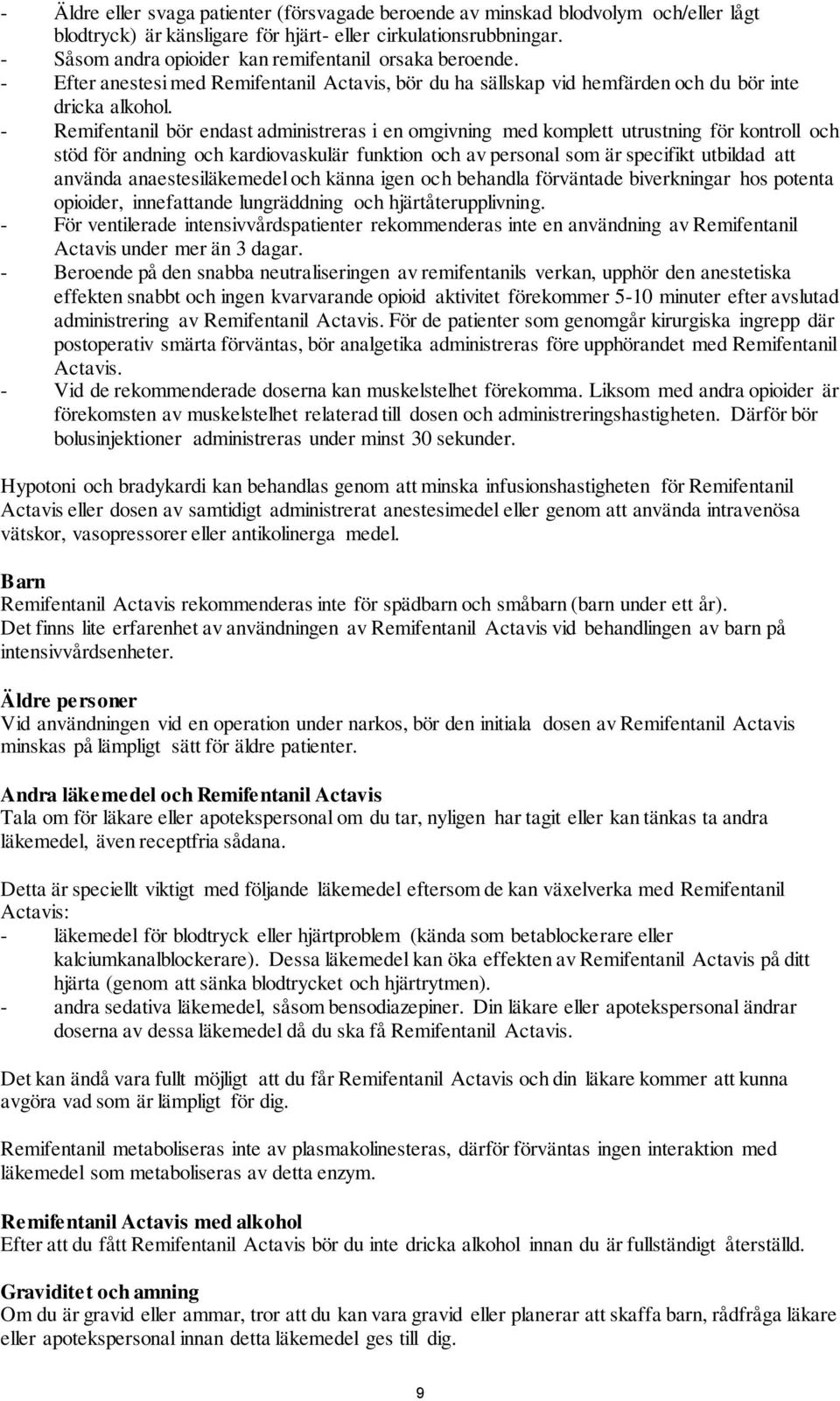 - Remifentanil bör endast administreras i en omgivning med komplett utrustning för kontroll och stöd för andning och kardiovaskulär funktion och av personal som är specifikt utbildad att använda