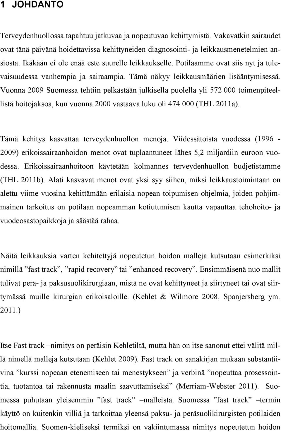 Vuonna 2009 Suomessa tehtiin pelkästään julkisella puolella yli 572 000 toimenpiteellistä hoitojaksoa, kun vuonna 2000 vastaava luku oli 474 000 (THL 2011a).