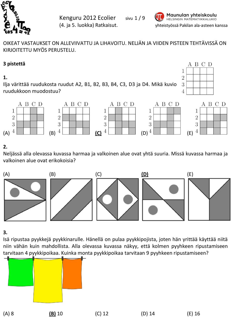 Neljässä alla olevassa kuvassa harmaa ja valkoinen alue ovat yhtä suuria. Missä kuvassa harmaa ja valkoinen alue ovat erikokoisia? (A) (B) (C) (D) (E) 3.