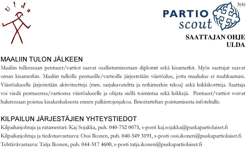 sarjakuvateltta ja retkimerkin tekoa) sekä leikkikortteja. Saattaja voi viedä pentueensa/vartionsa väistöalueelle ja ohjata siellä toimintaa sekä leikkejä.