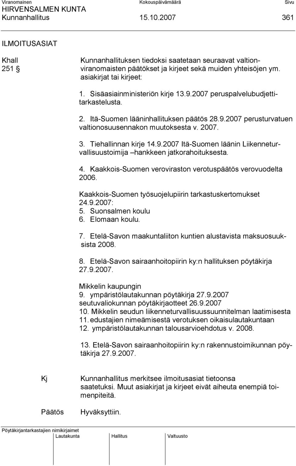 Tiehallinnan kirje 14.9.2007 Itä-Suomen läänin Liikenneturvallisuustoimija hankkeen jatkorahoituksesta. 4. Kaakkois-Suomen veroviraston verotuspäätös verovuodelta 2006.